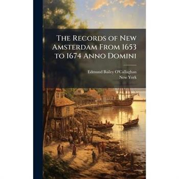 The Records of New Amsterdam From 1653 to 1674 Anno Domini