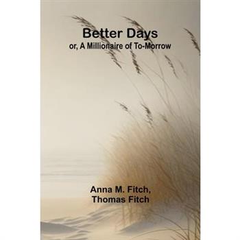 Better days; or, A Millionaire of To-morrow