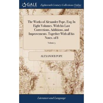The Works of Alexander Pope, Esq; In Eight Volumes. with His Last Corrections, Additions, and Improvements. Together with All His Notes. of 8; Volume 5