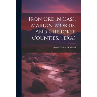 Iron Ore In Cass, Marion, Morris, And Cherokee Counties, Texas
