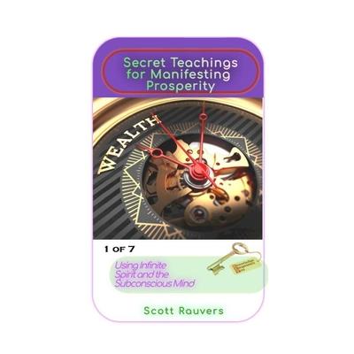 Secret Teachings for Manifesting Prosperity using Infinite Spirit and the Subconscious Mind. 1 of 7.