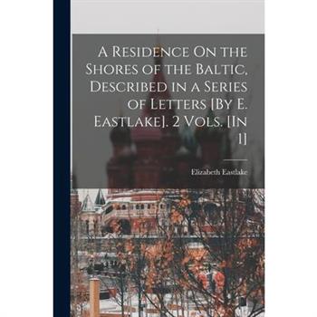 A Residence On the Shores of the Baltic, Described in a Series of Letters [By E. Eastlake]. 2 Vols. [In 1]