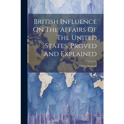 British Influence On The Affairs Of The United States, Proved And Explained