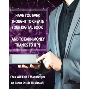 Have You Ever Thought to Create Your Digital Book (and to Earn Money Thanks to It?)