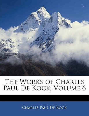 The Works of Charles Paul de Kock, Volume 6