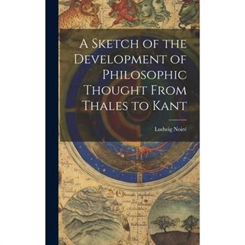 A Sketch of the Development of Philosophic Thought From Thales to Kant