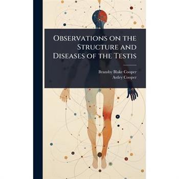 Observations on the Structure and Diseases of the Testis