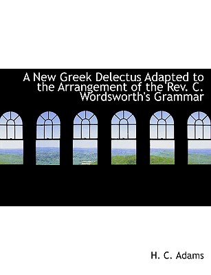 A New Greek Delectus Adapted to the Arrangement of the REV. C. Wordsworth’s Grammar