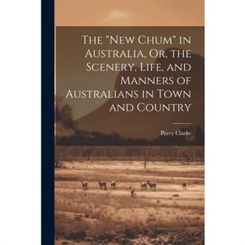 The "New Chum" in Australia, Or, the Scenery, Life, and Manners of Australians in Town and Country