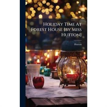 Holiday Time At Forest House [by Miss Hutton]