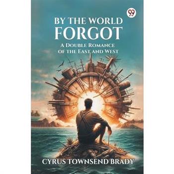 By The World Forgot A Double Romance of the East and West