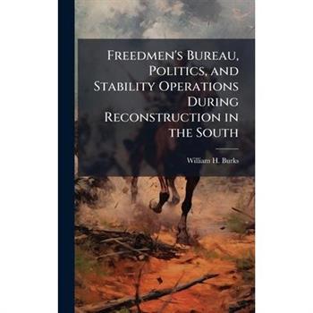 Freedmen's Bureau, Politics, and Stability Operations During Reconstruction in the South