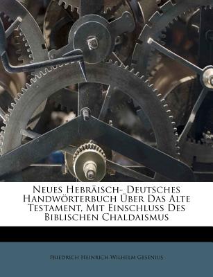 Neues Hebr Isch- Deutsches Handw Rterbuch Ber Das Alte Testament, Mit Einschluss Des Biblischen Chaldaismus