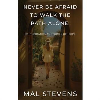 Never Be Afraid To Walk The Path Alone
