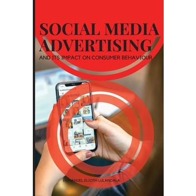 Social Media Advertising and Its Impact on Consumer Behaviour