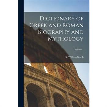 Dictionary of Greek and Roman Biography and Mythology; Volume 1