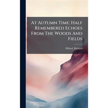 At Autumn Time; Half Remembered Echoes From The Woods And Fields