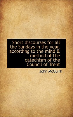 Short Discourses for All the Sundays in the Year, According to the Mind & Method of the Catechism of