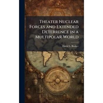 Theater Nuclear Forces and Extended Deterrence in a Multipolar World