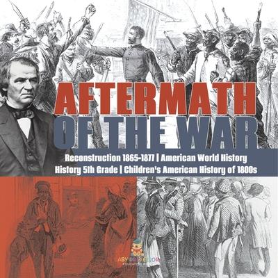 Aftermath of the War Reconstruction 1865-1877 American World History History 5th Grade Children's American History of 1800s