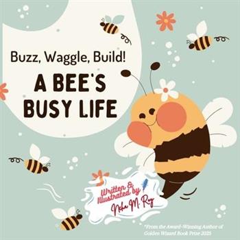 Buzz, Waggle, Build! A Bee'S Busy Life