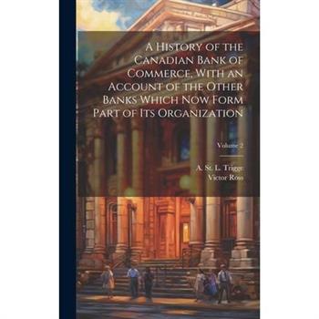 A History of the Canadian Bank of Commerce, With an Account of the Other Banks Which Now Form Part of Its Organization; Volume 2