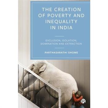 The Creation of Poverty and Inequality in India