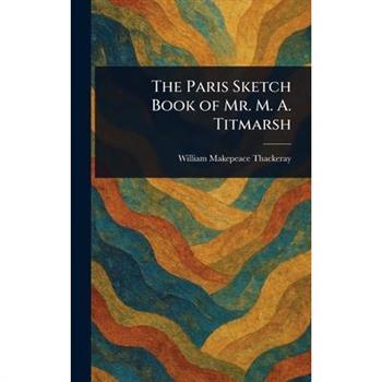 The Paris Sketch Book of Mr. M. A. Titmarsh