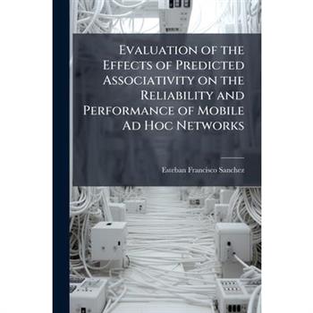 Evaluation of the Effects of Predicted Associativity on the Reliability and Performance of Mobile Ad Hoc Networks