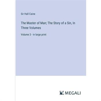 The Master of Man; The Story of a Sin, In Three Volumes