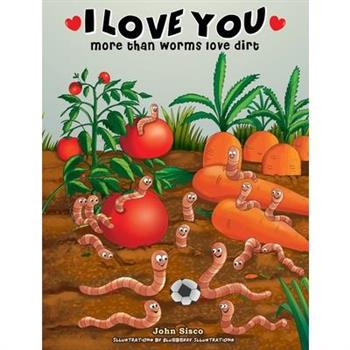 I love you more than worms love dirt