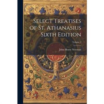 Select Treatises of St. Athanasius Sixth Edition; Volume 2