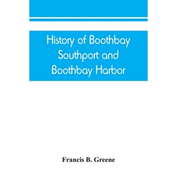 History of Boothbay, Southport and Boothbay Harbor, Maine. 1623-1905. With family genealogies