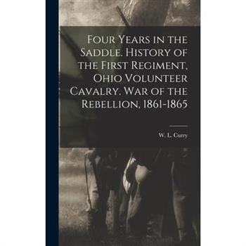 Four Years in the Saddle. History of the First Regiment, Ohio Volunteer Cavalry. War of the Rebellion, 1861-1865