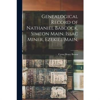 Genealogical Record of Nathaniel Babcock, Simeon Main, Issac Miner, Ezekiel Main,