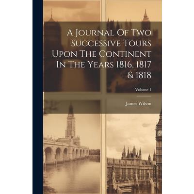 A Journal Of Two Successive Tours Upon The Continent In The Years 1816, 1817 & 1818; Volume 1