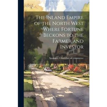 The Inland Empire of the North West Where Fortune Beckons to the Farmer and Investor