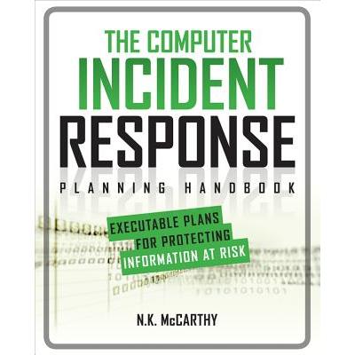 The Computer Incident Response Planning Handbook: Executable Plans for Protecting Information at Risk