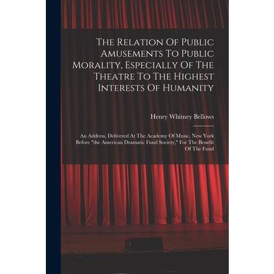 The Relation Of Public Amusements To Public Morality, Especially Of The Theatre To The Highest Interests Of Humanity