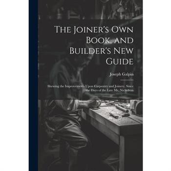 The Joiner's Own Book, and Builder's New Guide