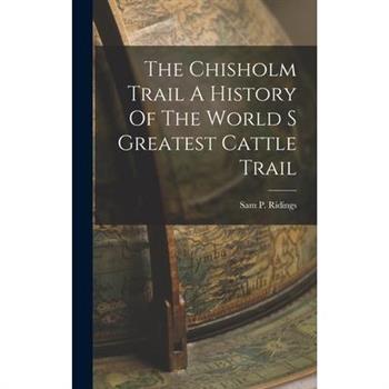The Chisholm Trail A History Of The World S Greatest Cattle Trail