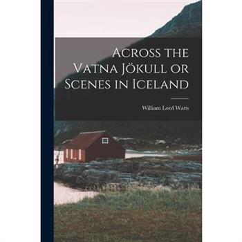 Across the Vatna J繹kull or Scenes in Iceland