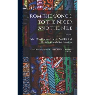 From the Congo to the Niger and the Nile; an Account of the German Central African Expedition of 1910-1911; Volume 1
