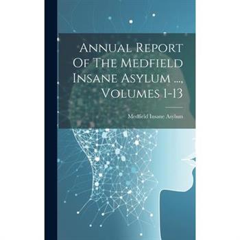 Annual Report Of The Medfield Insane Asylum ..., Volumes 1-13