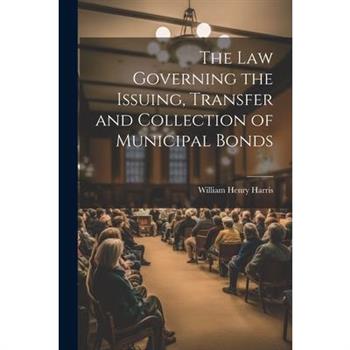 The Law Governing the Issuing, Transfer and Collection of Municipal Bonds