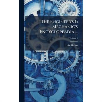 The Engineer’s & Mechanic’s Encyclopeadia ...