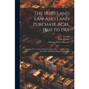 The Irish Land Law And Land Purchase Acts, 1860 To 1901