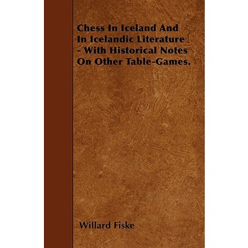 Chess In Iceland And In Icelandic Literature - With Historical Notes On Other Table-Games.