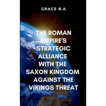 The Roman Empire's Strategic Alliance with the Saxon Kingdom Against the Viking Threat