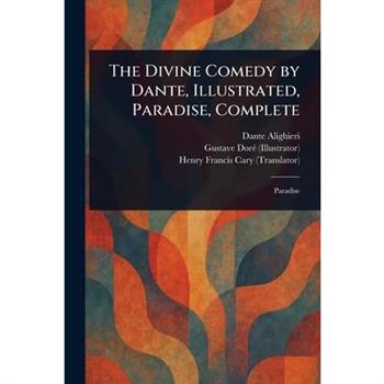 The Divine Comedy by Dante, Illustrated, Paradise, Complete